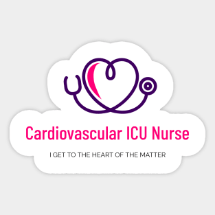 Cardiovascular ICU Nurse - I Get to the Heart of the Matter Sticker